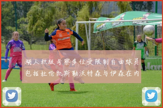 湖人积极考察多位受限制自由球员包括杜伦凯斯勒沃特森与伊森在内